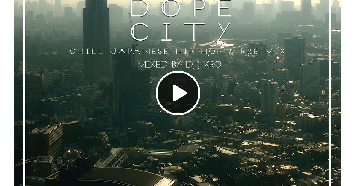 TOKYO DOPE CITY -Chill 日本語ラップMIX- by DJ KRO | Mixcloud