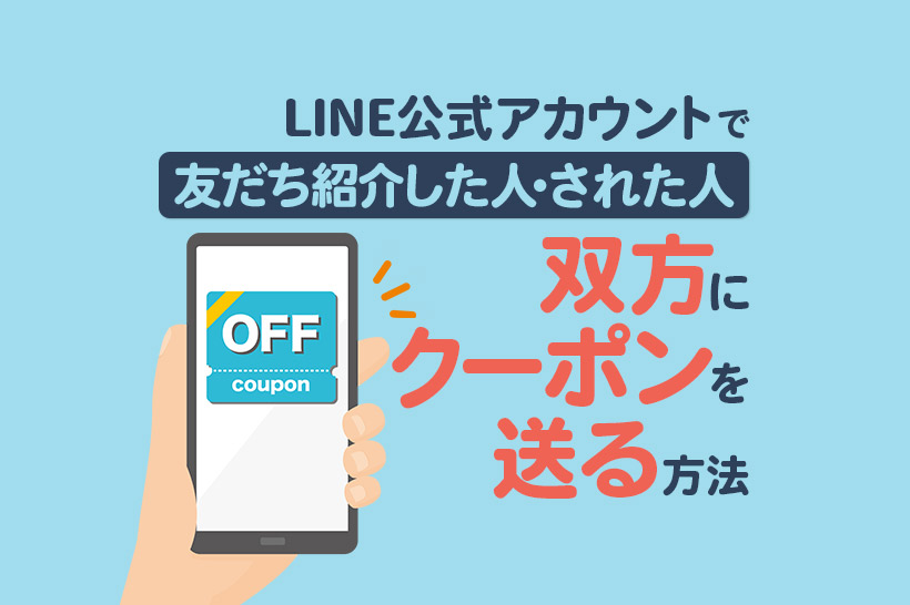 LINE公式アカウントの友だち紹介クーポンとは？作成方法や注意点を解説