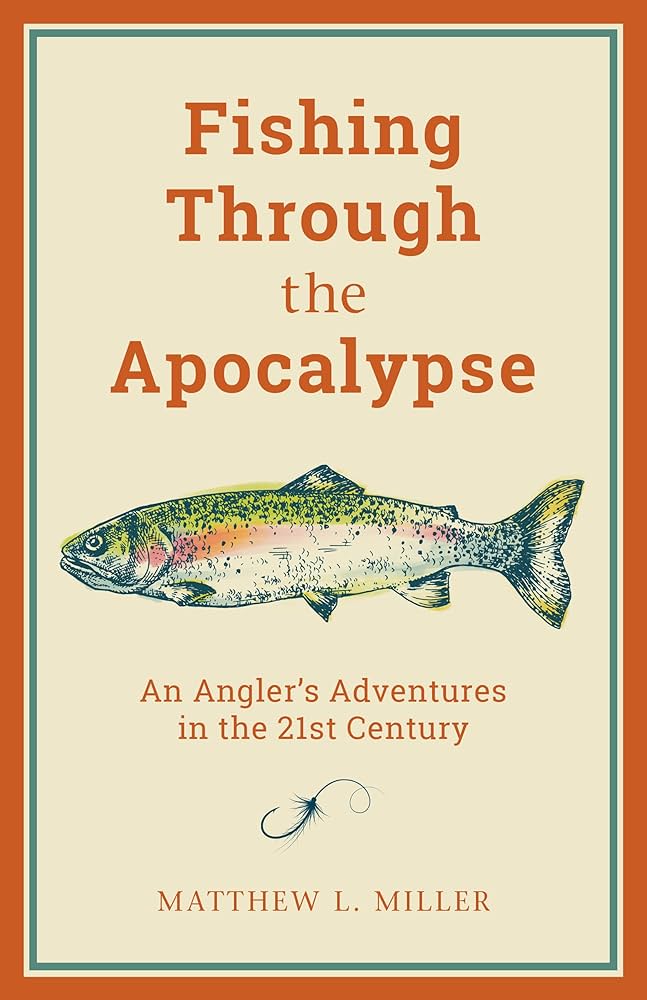 Fishing Through the Apocalypse: An Angler's Adventures in the 21st