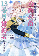 花嫁修業をやめたくて、冷徹公爵の13番目の婚約者になります（9
